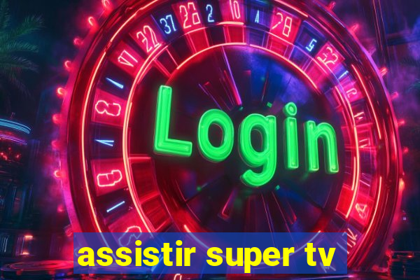 assistir super tv